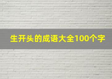 生开头的成语大全100个字