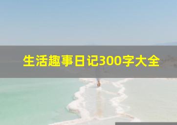 生活趣事日记300字大全