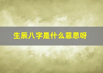 生辰八字是什么意思呀