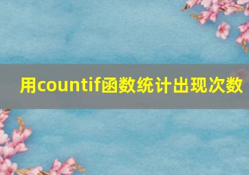 用countif函数统计出现次数