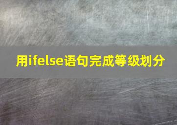 用ifelse语句完成等级划分