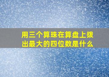 用三个算珠在算盘上拨出最大的四位数是什么