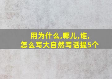 用为什么,哪儿,谁,怎么写大自然写话提5个