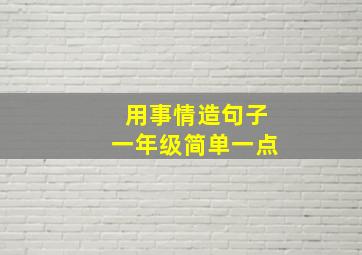 用事情造句子一年级简单一点