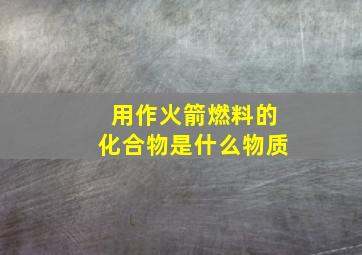 用作火箭燃料的化合物是什么物质