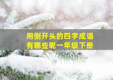 用倒开头的四字成语有哪些呢一年级下册