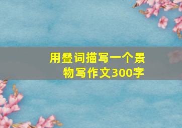 用叠词描写一个景物写作文300字