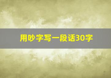 用吵字写一段话30字