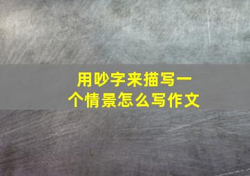 用吵字来描写一个情景怎么写作文