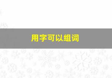 用字可以组词