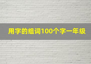 用字的组词100个字一年级