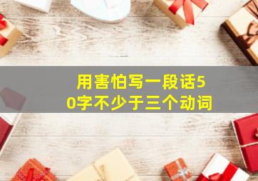 用害怕写一段话50字不少于三个动词