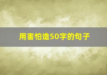 用害怕造50字的句子