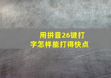 用拼音26键打字怎样能打得快点