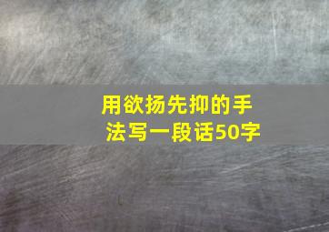 用欲扬先抑的手法写一段话50字