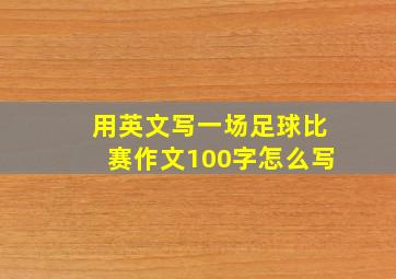 用英文写一场足球比赛作文100字怎么写