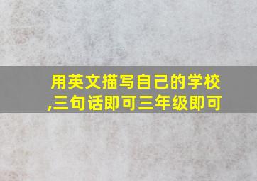 用英文描写自己的学校,三句话即可三年级即可