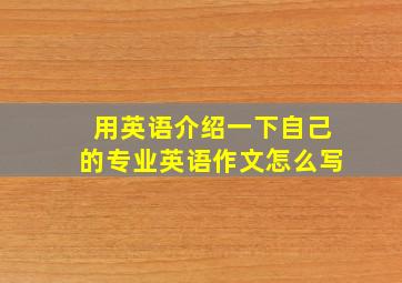 用英语介绍一下自己的专业英语作文怎么写