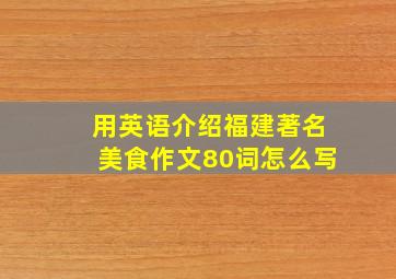 用英语介绍福建著名美食作文80词怎么写