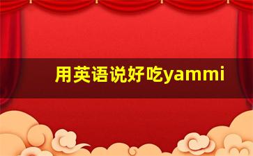 用英语说好吃yammi