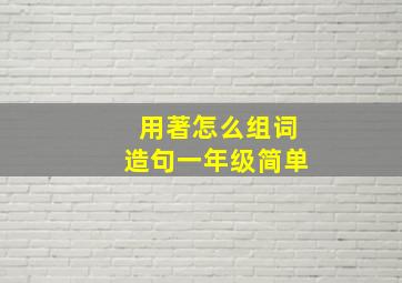 用著怎么组词造句一年级简单