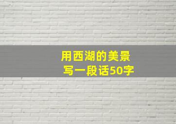 用西湖的美景写一段话50字