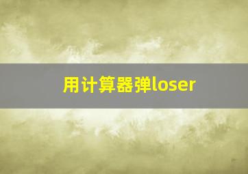 用计算器弹loser