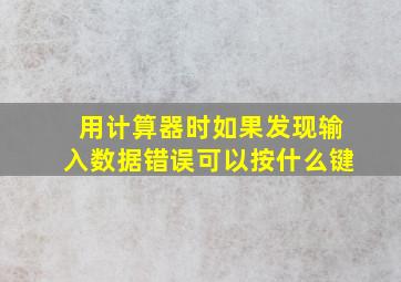 用计算器时如果发现输入数据错误可以按什么键