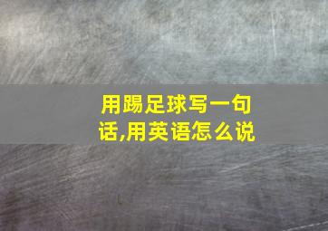 用踢足球写一句话,用英语怎么说