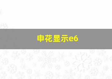 申花显示e6