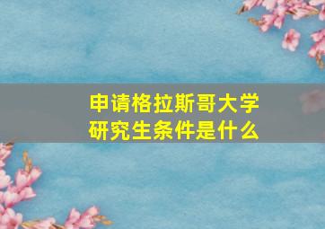 申请格拉斯哥大学研究生条件是什么