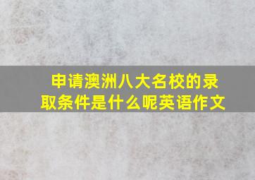 申请澳洲八大名校的录取条件是什么呢英语作文