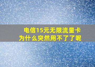 电信15元无限流量卡为什么突然用不了了呢