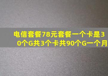 电信套餐78元套餐一个卡是30个G共3个卡共90个G一个月