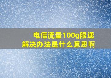 电信流量100g限速解决办法是什么意思啊