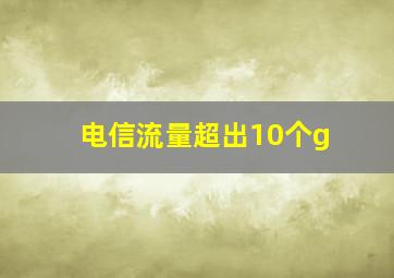 电信流量超出10个g