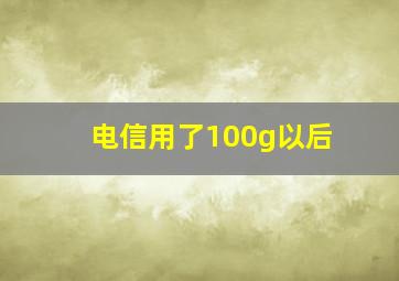 电信用了100g以后