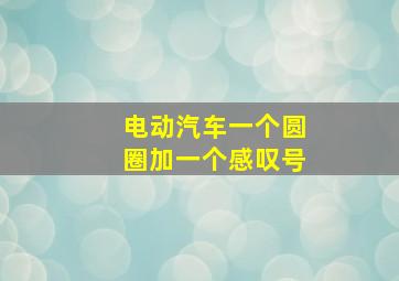 电动汽车一个圆圈加一个感叹号