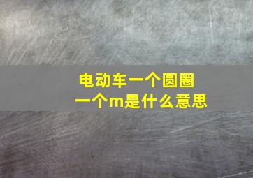 电动车一个圆圈一个m是什么意思