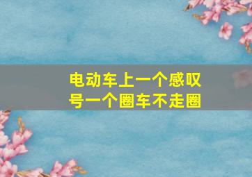 电动车上一个感叹号一个圈车不走圈