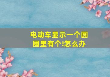 电动车显示一个圆圈里有个!怎么办