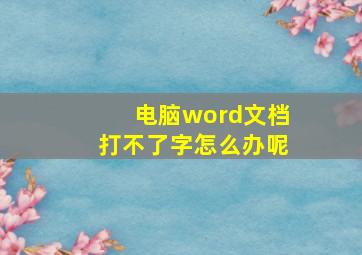 电脑word文档打不了字怎么办呢