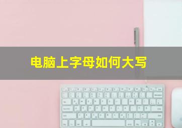 电脑上字母如何大写