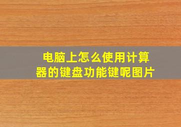 电脑上怎么使用计算器的键盘功能键呢图片