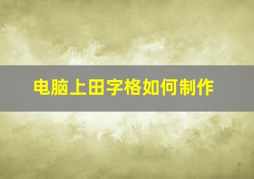 电脑上田字格如何制作