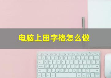 电脑上田字格怎么做