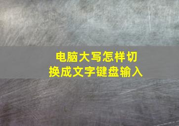 电脑大写怎样切换成文字键盘输入