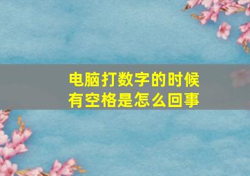 电脑打数字的时候有空格是怎么回事