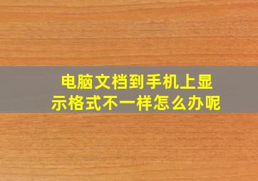 电脑文档到手机上显示格式不一样怎么办呢