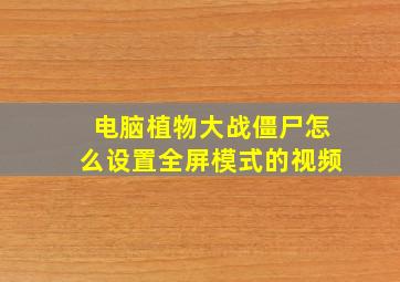 电脑植物大战僵尸怎么设置全屏模式的视频